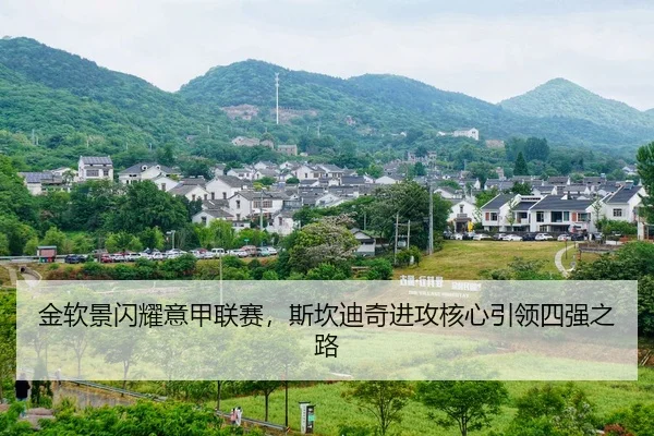 金软景闪耀意甲联赛，斯坎迪奇进攻核心引领四强之路