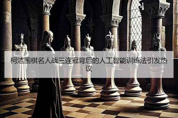 ke-jie-wei-qi-ming-ren-zhan-san-lian-guan-bei-hou-de-ren-gong-zhi-neng-xun-lian-fa-yin-fa-re-yi-2-414.jpg